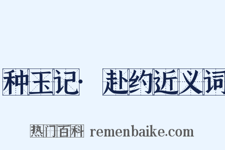 种玉记·赴约近义词是什么意思的图片